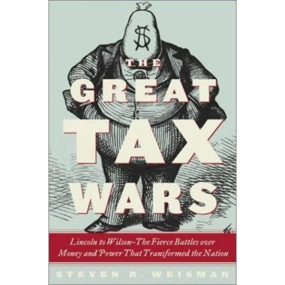 The Great Tax Wars: Lincoln to Wilson--The Fierce Battles over Money and  - GOOD